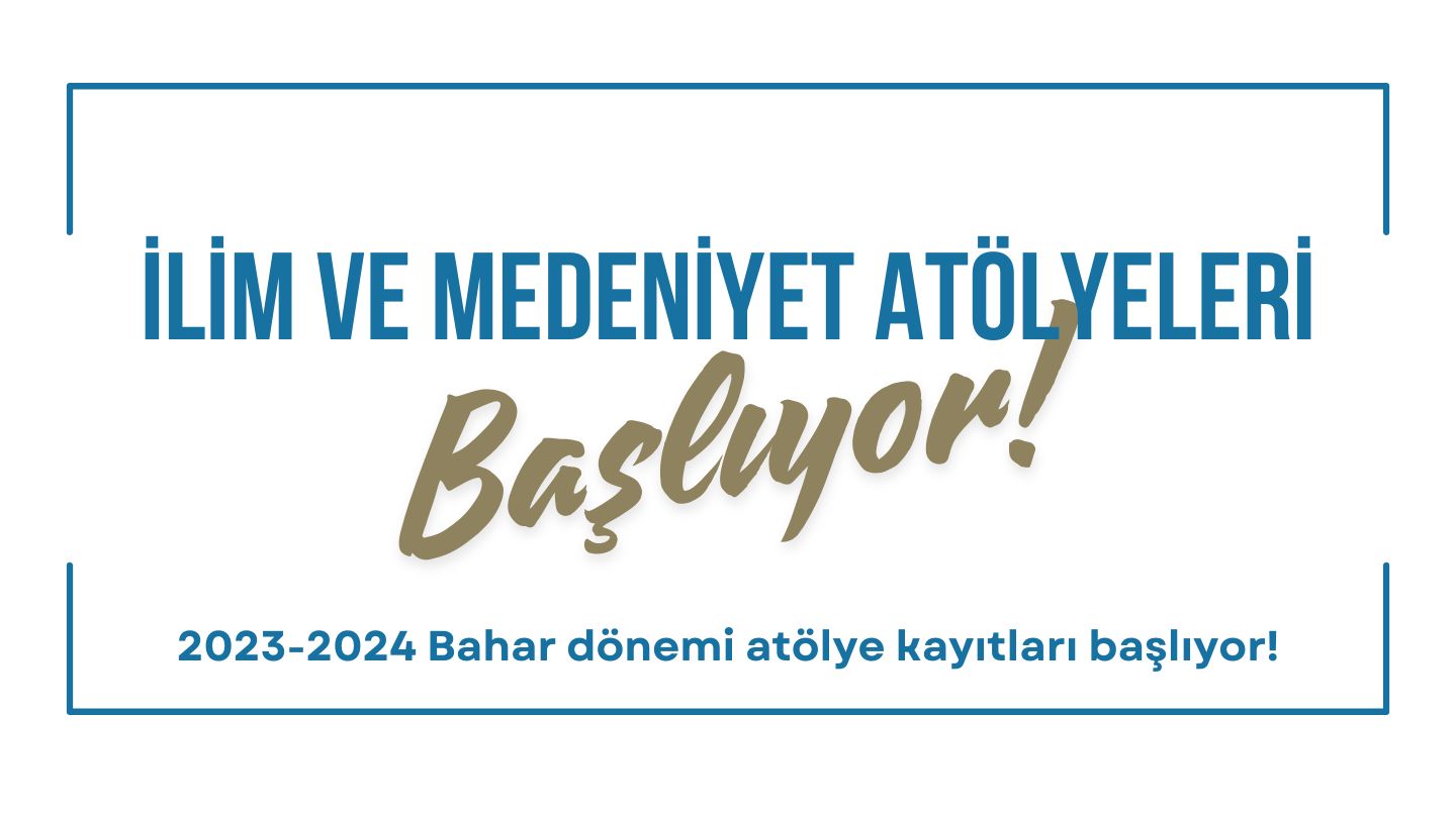 İlim ve Medeniyet Atölyeleri 2023-2024 Bahar Dönemi Kayıtları Başlıyor